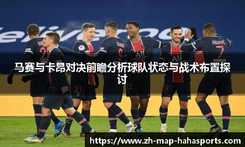 马赛与卡昂对决前瞻分析球队状态与战术布置探讨