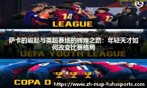 萨卡的崛起与英超赛场的辉煌之路：年轻天才如何改变比赛格局