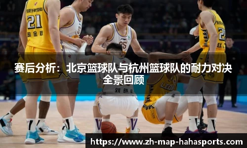 赛后分析:北京篮球队与杭州篮球队的耐力对决全景回顾