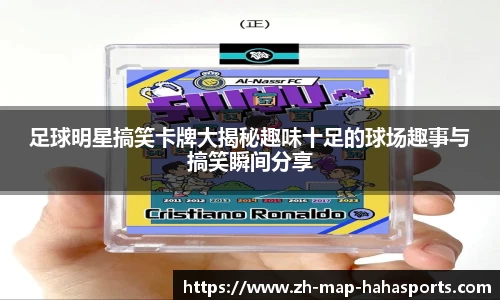 足球明星搞笑卡牌大揭秘趣味十足的球场趣事与搞笑瞬间分享
